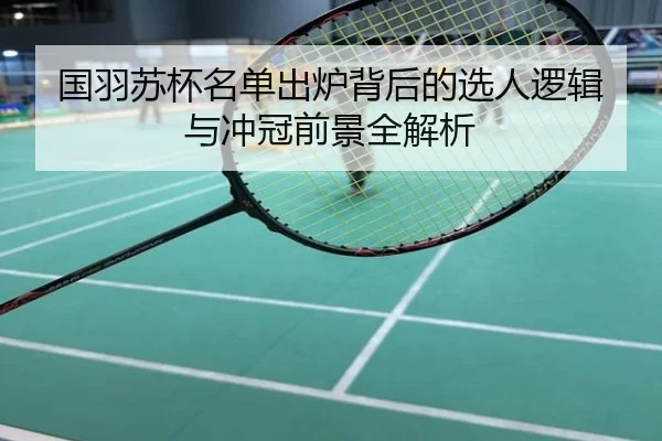 国羽苏杯名单出炉背后的选人逻辑与冲冠前景全解析