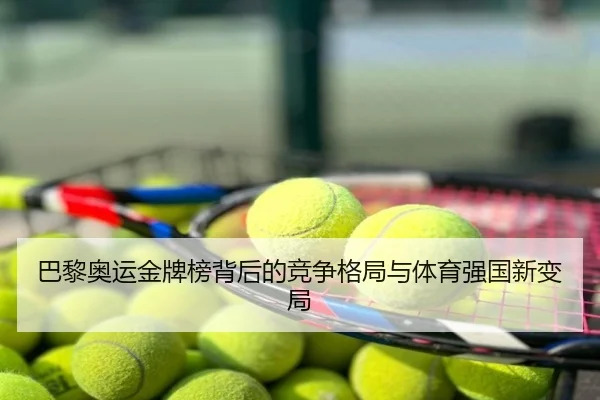 巴黎奥运金牌榜背后的竞争格局与体育强国新变局