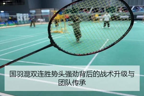 国羽混双连胜势头强劲背后的战术升级与团队传承